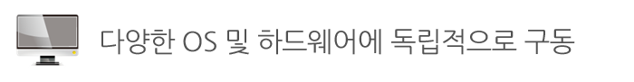 다양한 OS 및 하드웨어에 독립적으로 구동